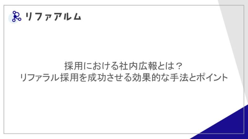 採用における社内広報とは？リファラル採用を成功させる効果的な手法とポイント